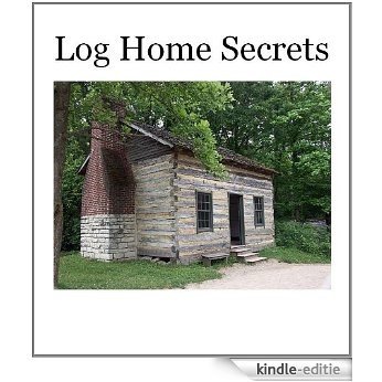 Log Home Secrets: Your Guide to the House of Your Dreams (English Edition) [Kindle-editie]