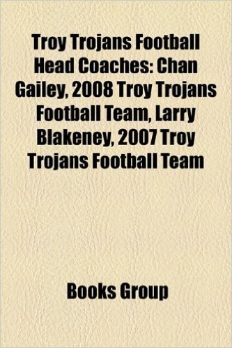Troy Trojans Football Head Coaches: Chan Gailey, 2008 Troy Trojans Football Team, Larry Blakeney, 2007 Troy Trojans Football Team