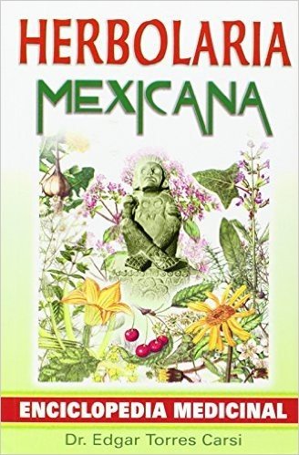 Herbolaria Mexicana: Enciclopedia Medicinal