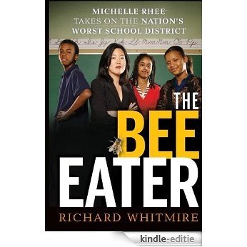 The Bee Eater: Michelle Rhee Takes on the Nation's Worst School District [Kindle-editie]