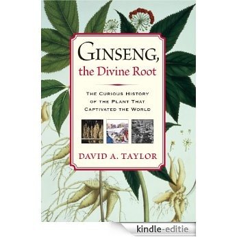 Ginseng, the Divine Root: The Curious History of the Plant That Captivated the World (English Edition) [Kindle-editie]