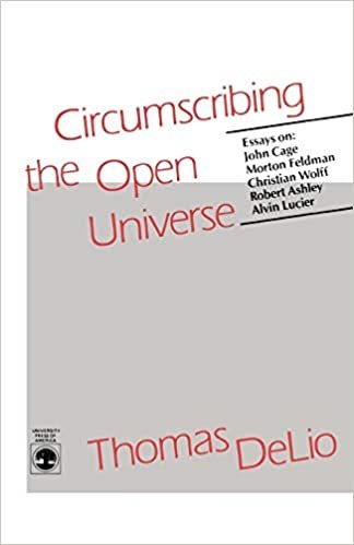 Circumscribing the Open Universe: Essays on John Cage, Morton Feldman, Christian Wolff, Robert Ashley, Alvin Lucier