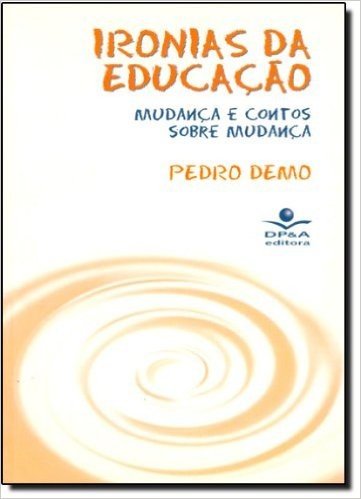 Ironias Da Educacao: Mudanca E Contos Sobre Mudanca (Portuguese Edition)