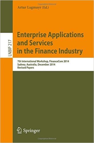 Enterprise Applications and Services in the Finance Industry: 7th International Workshop, Financecom 2014, Sydney, Australia, December 2014, Revised Papers baixar