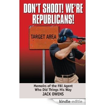 Don't Shoot! We're Republicans!: Memoirs of the FBI Agent Who Did Things His Way (English Edition) [Kindle-editie]