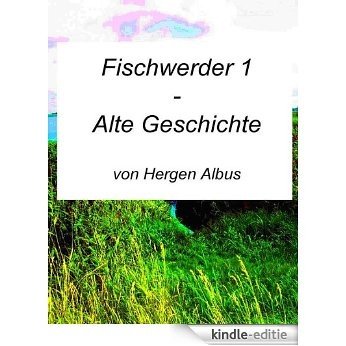 Fischwerder 1 - Alte Geschichte (German Edition) [Kindle-editie]