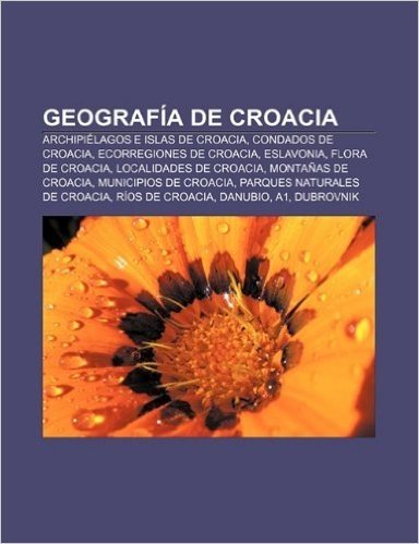 Geografia de Croacia: Archipielagos E Islas de Croacia, Condados de Croacia, Ecorregiones de Croacia, Eslavonia, Flora de Croacia