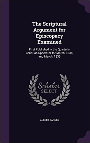The Scriptural Argument for Episcopacy Examined: First Published in the Quarterly Christian Spectator for March, 1834, and March, 1835 baixar