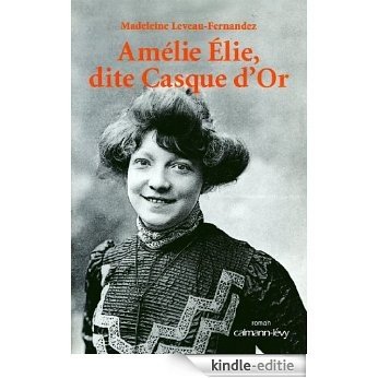 Amélie Elie, dite Casque d'Or (Biographies, Autobiographies) (French Edition) [Kindle-editie]
