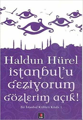 İstanbul’u Geziyorum Gözlerim Açık: Bir İstanbul Kültürü Kitabı - 1