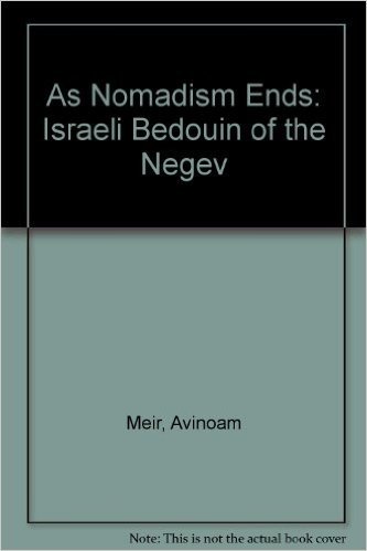 As Nomadism Ends: The Israeli Bedouin of the Negev