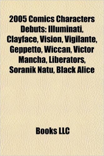2005 Comics Characters Debuts: Illuminati, Clayface, Vision, Vigilante, Geppetto, Wiccan, Victor Mancha, Liberators, Soranik Natu, Black Alice