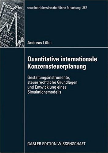 Quantitative Internationale Konzernsteuerplanung: Gestaltungsinstrumente, Steuerrechtliche Grundlagen Und Entwicklung Eines Simulationsmodells