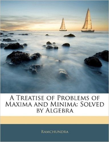 A Treatise of Problems of Maxima and Minima: Solved by Algebra