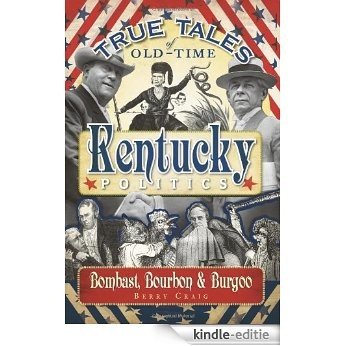 True Tales of Old-Time Kentucky Politics: Bombast, Bourbon & Burgoo (English Edition) [Kindle-editie]