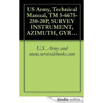 US Army, Technical Manual, TM 5-6675-250-20P, SURVEY INSTRUMENT, AZIMUTH, GYRO, LIGHTWEIGHT, (LEAR-SIEGLER INC AG-8 AND AG-8A), (NSN 6675-00-062-8579) (English Edition) [Kindle-editie]