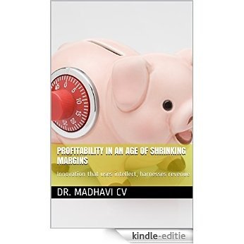 Profitability in an age of shrinking margins: Innovation that uses intellect, harnesses revenue (English Edition) [Kindle-editie]