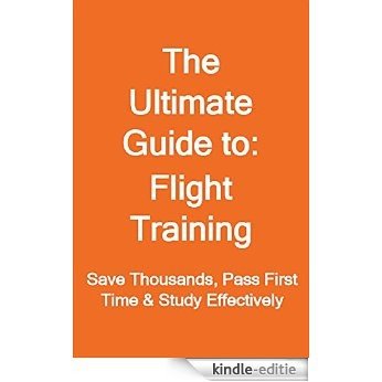 The Ultimate Guide to Flight Training: Save Thousands, Pass First Time & Study Effectively (English Edition) [Kindle-editie]