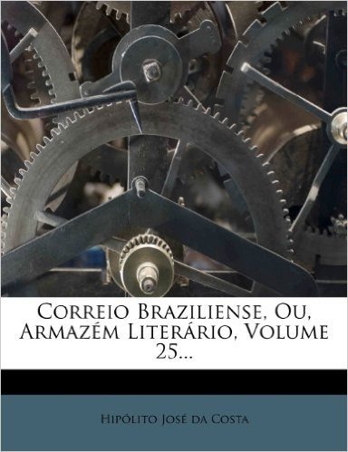 Correio Braziliense, Ou, Armazem Literario, Volume 25...