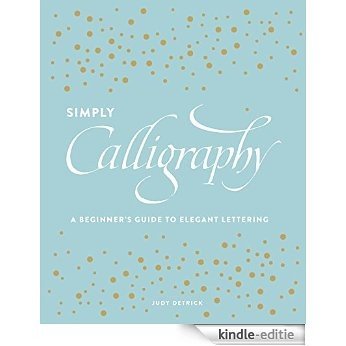 Simply Calligraphy: A Beginner's Guide to Elegant Lettering [Kindle-editie]