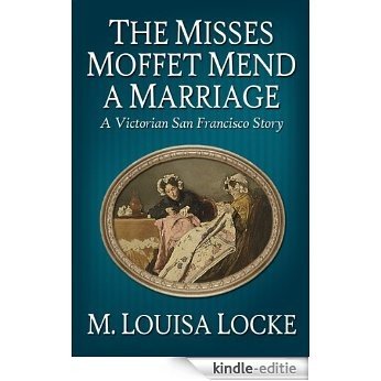 The Misses Moffet Mend A Marriage: A Victorian San Francisco Story (Victorian San Francisco Stories Book 3) (English Edition) [Kindle-editie]