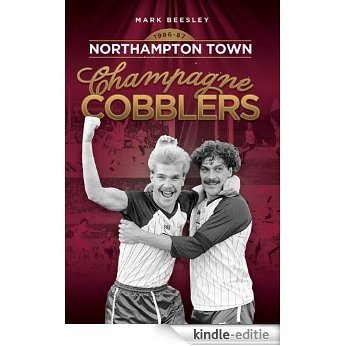 Champagne Cobblers: Northampton Town 1986-87 (Desert Island Football Histories) (English Edition) [Kindle-editie]