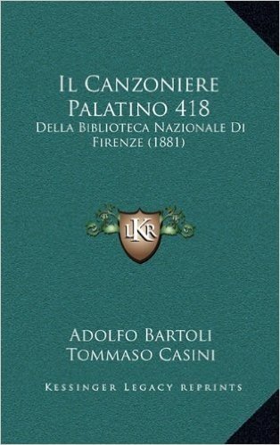 Il Canzoniere Palatino 418: Della Biblioteca Nazionale Di Firenze (1881)