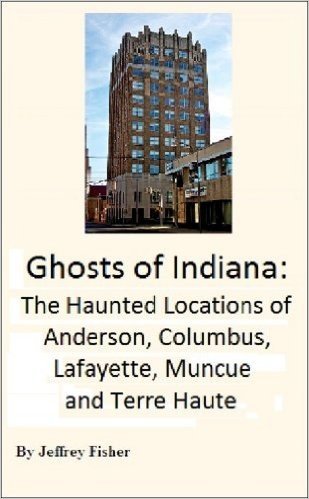 Ghosts of Indiana: The Haunted Locations of Anderson, Columbus, Lafayette, Muncie and Terre Haute (English Edition)