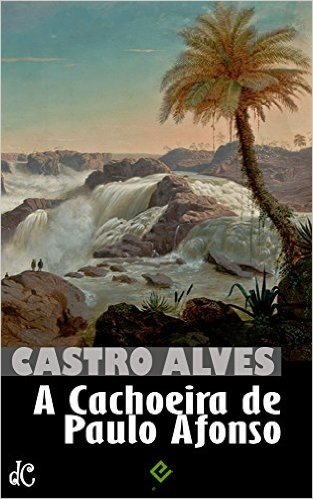 A Cachoeira de Paulo Afonso: Castro Alves [nova ortografia] [índice ativo] (Obra Poética de Castro Alves Livro 2)