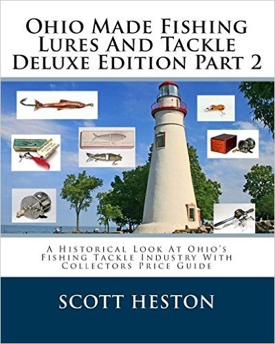 Ohio Made Fishing Lures and Tackle Deluxe Edition Part 2: A Historical Look at Ohio's Fishing Tackle Industry with Collectors Price Guide