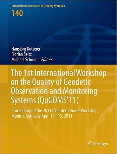 The 1st International Workshop on the Quality of Geodetic Observation and Monitoring Systems (Qugoms'11): Proceedings of the 2011 Iag International Workshop, Munich, Germany April 13 15, 2011