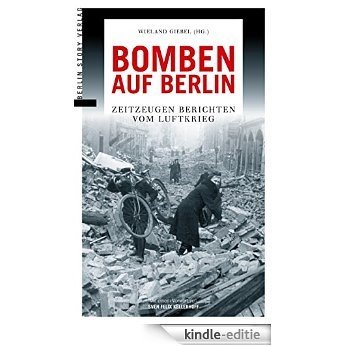 Bomben auf Berlin: Zeitzeugen berichten vom Luftkrieg (German Edition) [Kindle-editie]