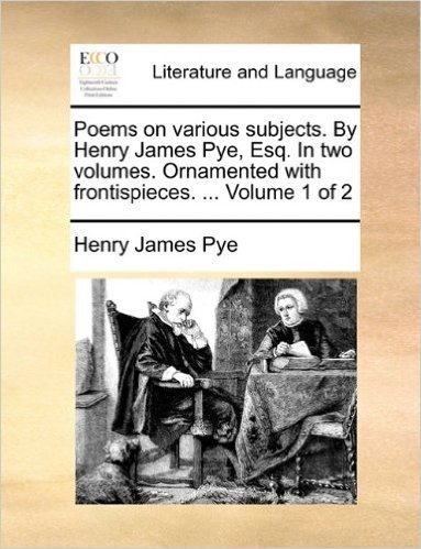 Poems on Various Subjects. by Henry James Pye, Esq. in Two Volumes. Ornamented with Frontispieces. ... Volume 1 of 2