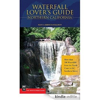 Waterfall Lover's Guide to Northern California: More than 300 Waterfalls from the North Coast to the Southern Sierra (Waterfall Lovers Guide) [Kindle-editie]