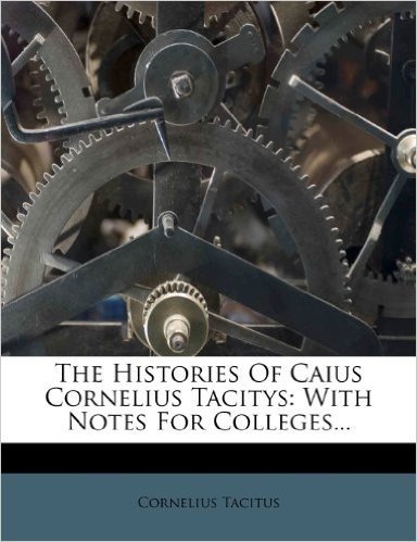 The Histories of Caius Cornelius Tacitys: With Notes for Colleges...