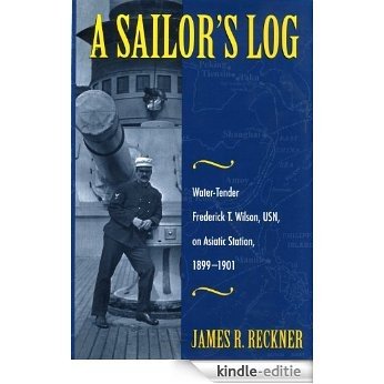 A Sailor's Log: Water-Tender Frederick T. Wilson, USN, on Asiatic Station, 1899-1901 [Kindle-editie]