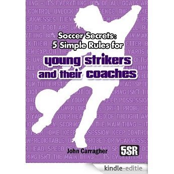 Soccer Secrets: 5 Simple Rules for Young Strikers and their Coaches (US & Canada) (English Edition) [Kindle-editie]