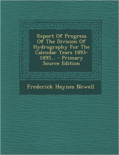 Report of Progress of the Division of Hydrography for the Calendar Years 1893-1895... - Primary Source Edition