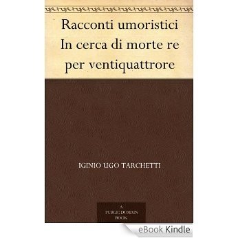 Racconti umoristici In cerca di morte re per ventiquattrore (Italian Edition) [eBook Kindle]