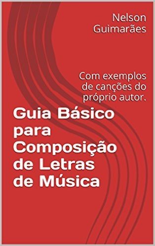 Guia Básico para Composição de Letras de Música: Com exemplos de canções do próprio autor.