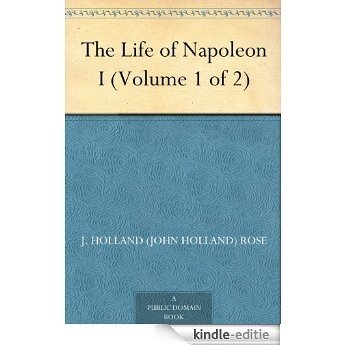 The Life of Napoleon I (Volume 1 of 2) (English Edition) [Kindle-editie]
