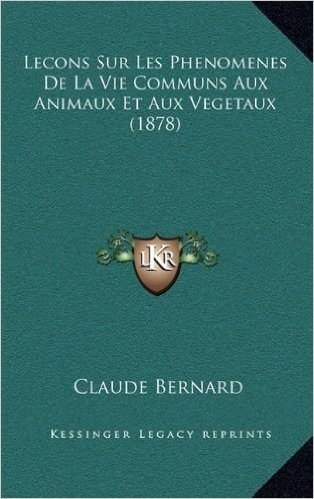 Lecons Sur Les Phenomenes de La Vie Communs Aux Animaux Et Aux Vegetaux (1878)