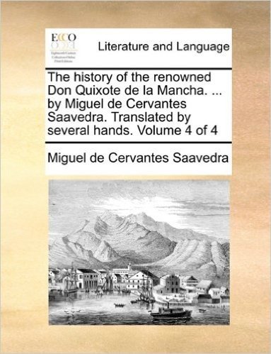 The History of the Renowned Don Quixote de La Mancha. ... by Miguel de Cervantes Saavedra. Translated by Several Hands. Volume 4 of 4