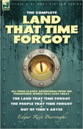 The Complete Land That Time Forgot: All Three Classic Adventures from the Prehistoric World That Lives Today-The Land That Time Forgot; The People Tha