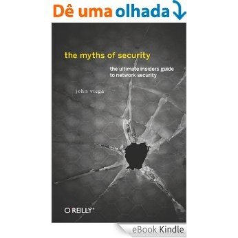 The Myths of Security: What the Computer Security Industry Doesn't Want You to Know [eBook Kindle]