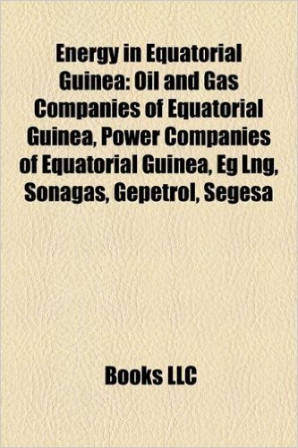 Energy in Equatorial Guinea: Oil and Gas Companies of Equatorial Guinea, Power Companies of Equatorial Guinea, Eg Lng, Sonagas, Gepetrol, Segesa baixar