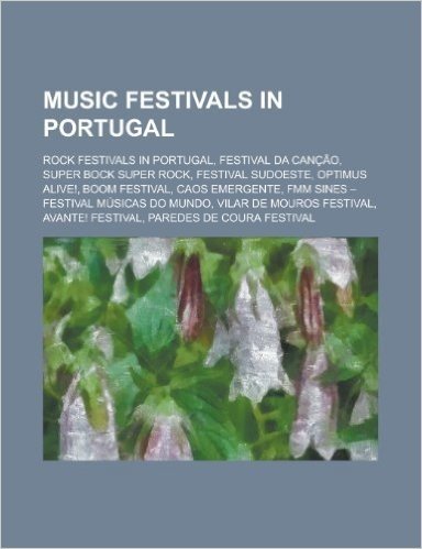 Music Festivals in Portugal: Festival Da Cancao, Festival Sudoeste, Optimus Alive!, Boom Festival, Caos Emergente, Avante! Festival