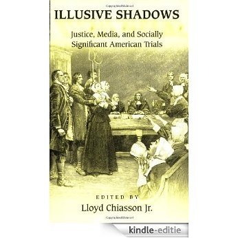 Illusive Shadows: Justice, Media, and Socially Significant American Trials [Kindle-editie]