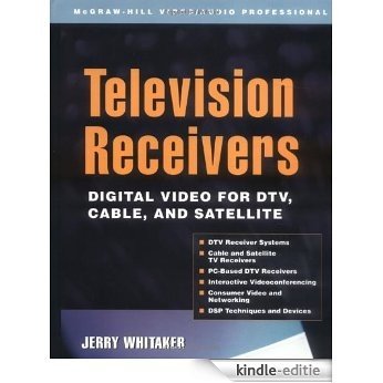 Television Receivers: Digital Video for DTV, Cable, and Satellite: Digital Video for DTV, Cable, and Satellite (McGraw-Hill Video/Audio Professional) [Kindle-editie]