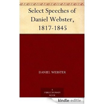 Select Speeches of Daniel Webster, 1817-1845 (English Edition) [Kindle-editie]